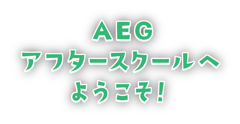 AEGアフタースクールへようこそ！